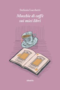 Title: Macchie di caffè sui miei libri: II edizione, Author: Stefania Lucchetti