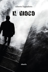 Title: Il Gioco, Author: Alberto Tagliaferro