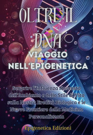 Title: Oltre il DNA: Viaggio nell'Epigenetica: Scoprire l'Influenza Nascosta dell'Ambiente e dello Stile di Vita sulla Nostra Eredità Biologica e le Nuove Frontiere della Medicina Personalizzata, Author: Edizioni Epigenetica