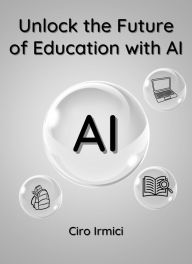 Title: Unlock the Future of Education with AI: Micro Book - C3 - Series AI in Everyday Life, Author: Ciro Irmici