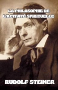 Title: La philosophie de l'activité spirituelle (traduit), Author: by Rudolf Steiner