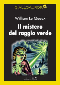 Title: Il mistero del raggio verde, Author: William Le Queux