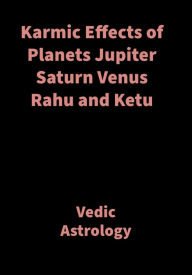 Title: Karmic Effects of Planets Jupiter Saturn Venus Rahu and Ketu: Vedic Astrology, Author: Saket Shah