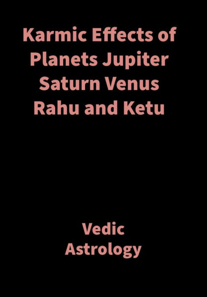 Karmic Effects of Planets Jupiter Saturn Venus Rahu and Ketu: Vedic Astrology