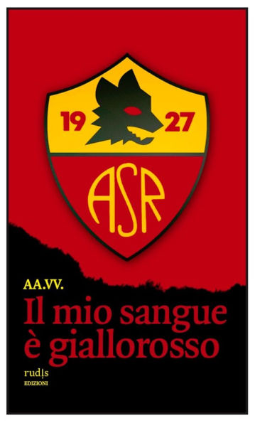 Il mio sangue è giallorosso: Storie di Roma e di grandi romanisti