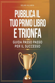 Title: Pubblica il Tuo Primo Libro e Trionfa: Guida Passo Passo per il Successo, Author: AI (Artificial intelligence)