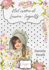 Title: Nel cuore di Laura Ingalls, Author: Daniela Perelli Autrice