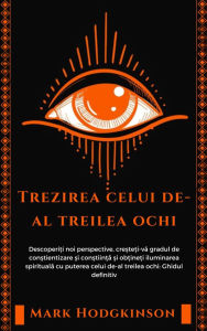 Title: Trezirea celui de-al treilea ochi: Descoperi?i noi perspective, cre?te?i-va gradul de con?tientizare ?i con?tiin?a ?i ob?ine?i iluminarea spirituala cu puterea celui de-al treilea ochi: Ghidul definitiv, Author: Mark Hodgkinson