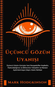Title: Üçüncü Gözün Uyanisi: Üçüncü Gözün Gücüyle Yeni Perspektifler Kesfedin, Farkindaliginizi ve Bilincinizi Yükseltin ve Manevi Aydinlanmaya Ulasin: Kesin Rehber, Author: Mark Hodgkinson