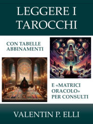 Title: Leggere i Tarocchi: Con Tabelle Abbinamenti e Matrici Oracolo per Consulti, Author: Valentin P. Elli