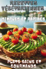 Recettes Végétariennes Simples et Rapides: Plats Sains et Gourmands