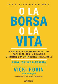 Title: O la borsa o la vita: 9 passi per trasformare il tuo rapporto con il denaro e ottenere l'indipendenza finanziaria, Author: Vicki Robin