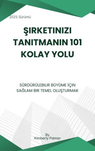 Title: Sirketinizi Tanitmanin 101 Kolay Yolu: Sürdürülebilir Büyüme Için Saglam Bir Temel Olusturmak, Author: Kimberly Palmer