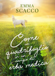 Title: Come un quadrifoglio in un campo di erba medica, Author: Emma Scacco