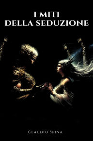 Title: I Miti della Seduzione, Author: Claudio Spina