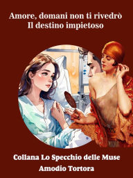 Title: Amore, domani non ti rivedrò: Il destino impietoso, Author: Amodio Tortora