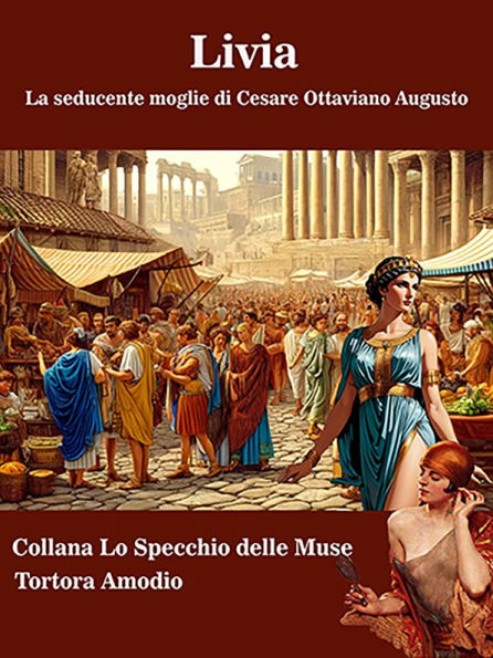 Livia: La seducente moglie di Cesare Ottaviano Augusto