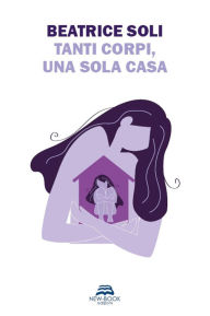 Title: Tanti corpi, una sola casa, Author: Soli Beatrice