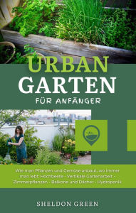 Title: Urbaner Garten für Anfänger, Author: Sheldon Green