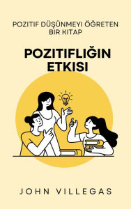 Title: Pozitifligin Etkisi: Pozitif düsünmeyi ögreten bir kitap, Author: John Villegas