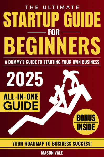 The Ultimate Startup Guide for Beginners: A Dummy's Guide to Starting Your Own Business