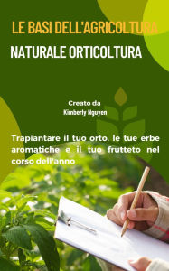 Title: Le basi dell'agricoltura naturale orticoltura: Trapiantare il tuo orto, le tue erbe aromatiche e il tuo frutteto nel corso dell'anno, Author: Gwendolyn Doody