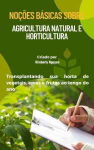 Title: Noções básicas sobre agricultura natural e horticultura: Transplantando sua horta de vegetais, ervas e frutas ao longo do ano, Author: Gwendolyn Doody