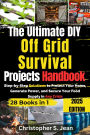 The Ultimate DIY Off Grid Survival Projects Handbook: Step-by-Step Solutions to Protect Your Home, Generate Power, and Secure Your Food Supply in Any Crisis