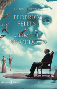 Title: Federico Fellini come lo ricordo io, Author: Fausto Bertolini