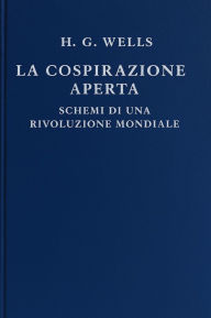 Title: La Cospirazione Aperta: Schemi di una rivoluzione mondiale, Author: H. G. Wells