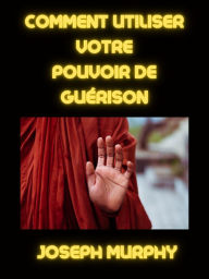 Title: Comment utiliser votre pouvoir de guérison (traduit), Author: JOSEPH MURPHY