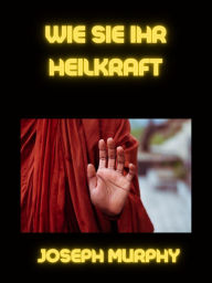 Title: Wie sie ihr heilkraft (übersetzt), Author: JOSEPH MURPHY