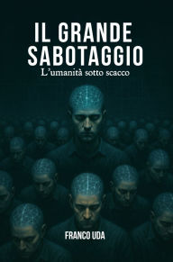 Title: Il Grande Sabotaggio: L'Umanità Sotto Scacco, Author: Franco Uda