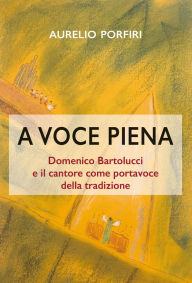 Title: A voce piena: Domenico Bartolucci e il cantore come portavoce della tradizione, Author: Aurelio Porfiri