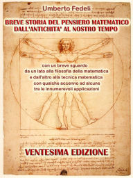 Title: Breve storia del pensiero matematico dall'antichità al nostro tempo: con un breve sguardo da un lato alla filosofia della matematica e dall'altro alla tecnica matematica con qualche accenno ad alcune tra le innumerevoli applicazioni Ventesima Edizione, Author: Umberto Fedeli