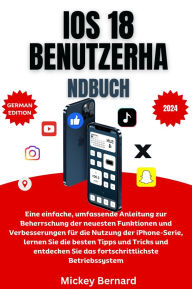 Title: iOS 18-Benutzerhandbuch: Eine einfache, umfassende Anleitung zur Beherrschung der neuesten Funktionen und Verbesserungen für die Nutzung der iPhone-Serie, lernen Sie die besten Tipps und Tricks und entdecken Sie das fortschrittlichste Betriebssystem, Author: Mickey Bernard