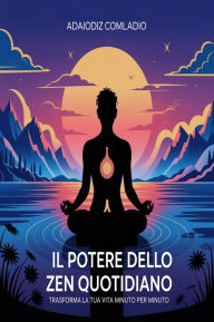 Title: Il Potere dello Zen Quotidiano: Trasforma la Tua Vita Minuto per Minuto ???, Author: AI (Artificial intelligence)