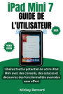 iPad Mini 7 Guide de l'utilisateur: Libérez tout le potentiel de votre iPad Mini avec des conseils, des astuces et découvrez des fonctionnalités avancées sans effort
