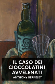 Title: Il caso dei cioccolatini avvelenati, Author: Anthony Berkeley