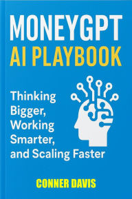 Title: MoneyGPT AI Playbook: Thinking Bigger, Working Smarter, and Scaling Faster, Author: Connor Davis