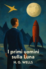 Title: I primi uomini sulla Luna, Author: H. G. Wells