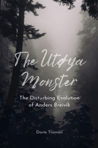 Title: The Utøya Monster: The Disturbing Evolution of Anders Breivik, Author: Davis Truman
