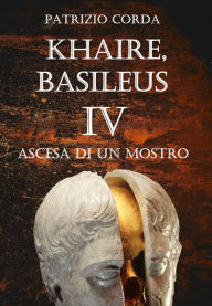 Title: Khaire, Basileus. Ascesa Di Un Mostro, Author: Patrizio Corda