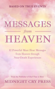 Title: Messages from Heaven: 12 Powerful Must Hear Messages from Heaven through Near-Death Experiences, Author: Midnight Cry Press