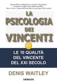 Title: La psicologia dei vincenti: Le 10 qualità del vincente del XXI secolo, Author: Denis Wailey