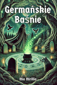 Title: Germanskie Basnie: O bogach, gigantach i ukrytych istotach - opowiesci z czasów przed czasem, Author: Mia Mirillia