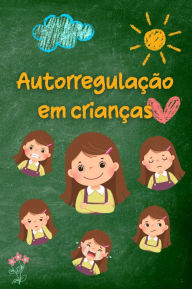 Title: Autorregulação em crianças: Estratégias e conselhos práticos para os pais para uma maior serenidade, resiliência e equilíbrio emocional, Author: Anna Somnis