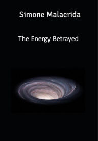 Title: The Energy Betrayed, Author: Simone Malacrida