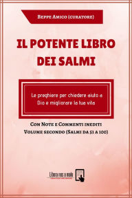 Title: Il Potente Libro dei Salmi - Le preghiere per chiedere aiuto a Dio e migliorare la tua vita - Con Note e Commenti inediti di Beppe Amico: Volume secondo (Salmi da 51 a 100), Author: Beppe Amico (curatore)