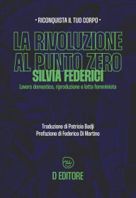 Title: La rivoluzione al punto zero: Lavoro domestico, riproduzione e lotta femminista, Author: Silvia Federici